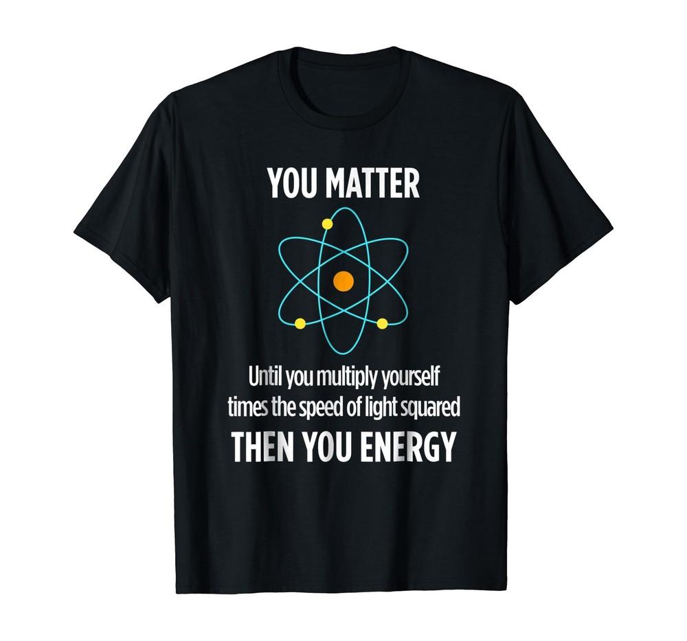 You Matter You Energy Funny Physicist Physics Lover T Shirt Unisex T-Shirt XXXXL