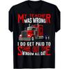 Men's Funny Truck Driver T-Shirt - My Teacher Was Wrong Semi-Truck & 18-Wheeler Graphic Tee - Heavyweight 180gsm Cotton Oversized Shirt for Trucker