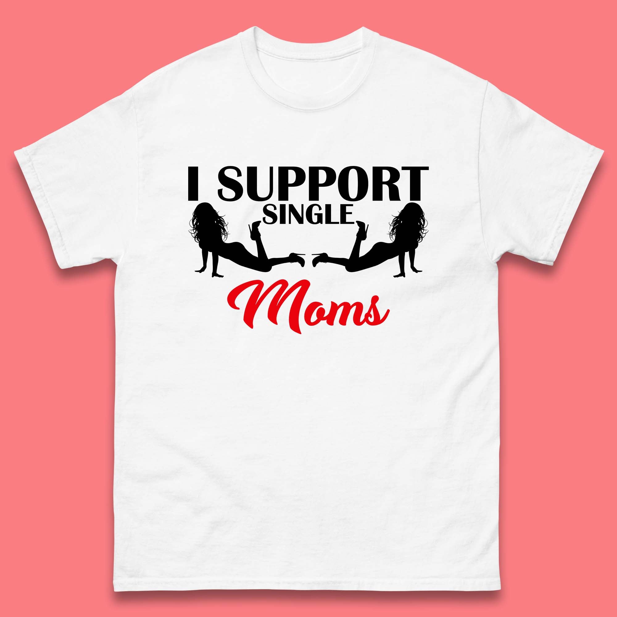 I Support Single Moms Funny Stripper Single Mothers Offensive Saying Mens Tee Top L