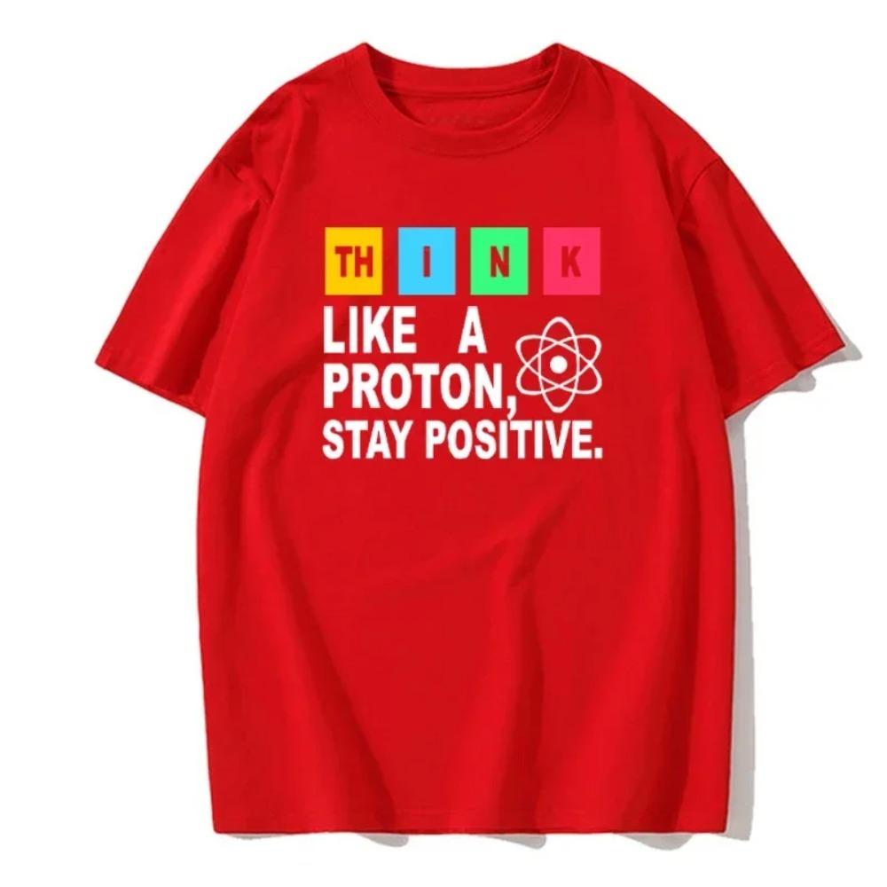 Think Like a Proton Stay Positive Fun Shirt Science T-Cotton Top T-Shirt Design High Quality Printed T-Shirt European Size Tee