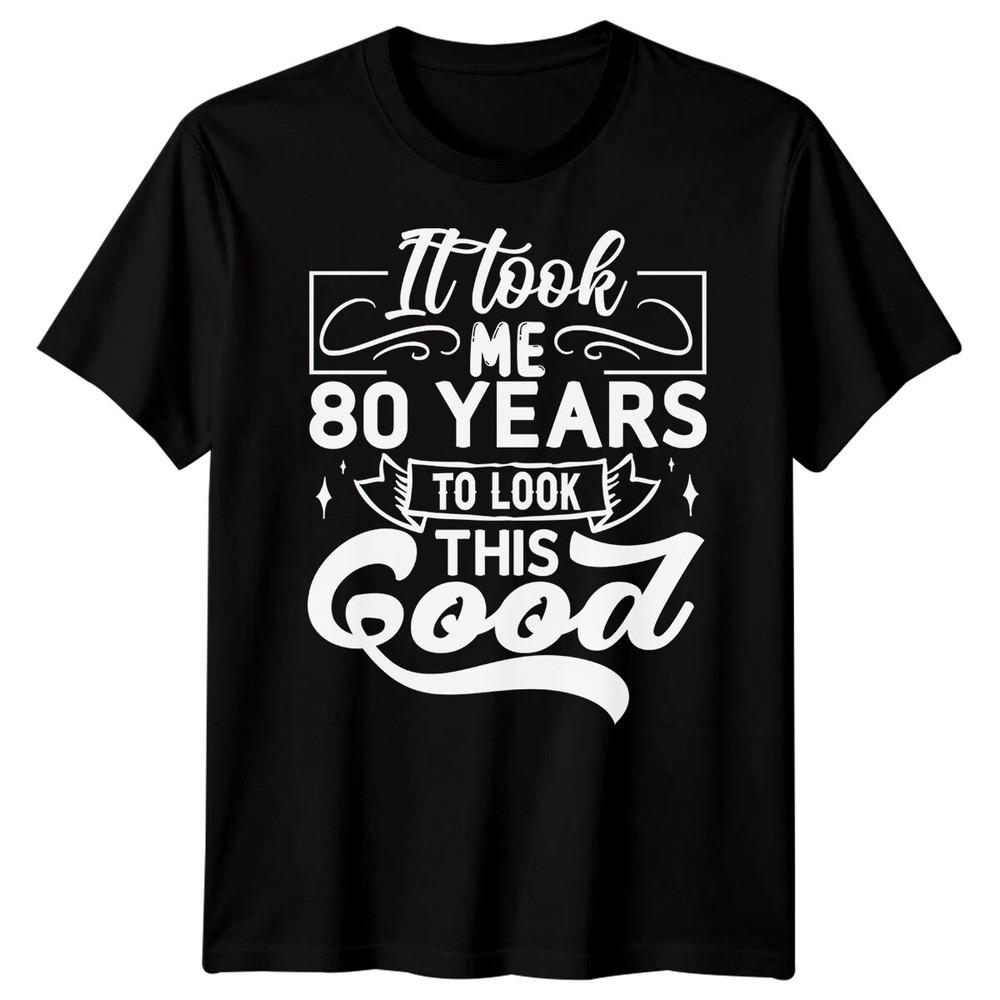 Personalised It Took Me 80 Years Birthday Unisexs TShirt Unisexs Graphic Unisex Top