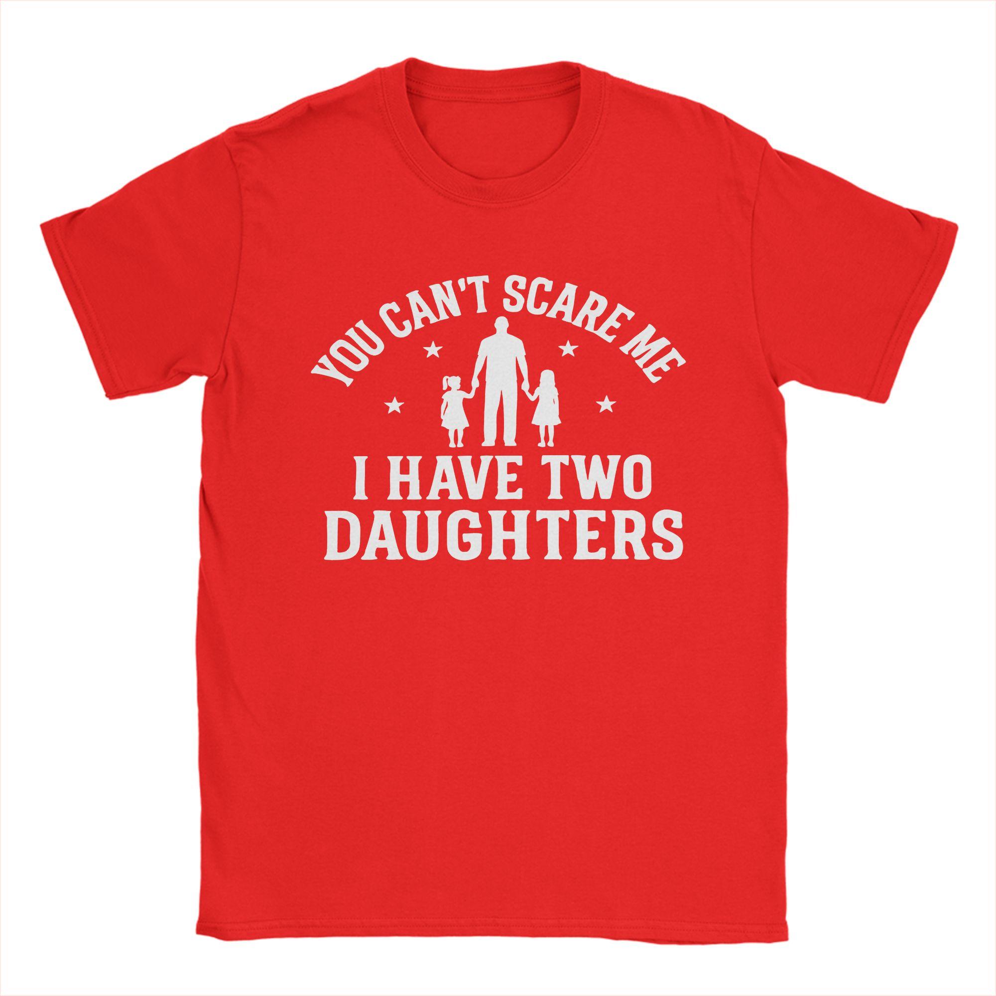 

You Cant Scare Me I Have Two Daughters Cotton T Shirt For Unisex Summer Vintage TShirts Comfortable Fashion Tee Shirt Loose Tops S