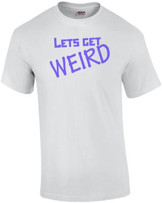 Let's Get Weird Shirt