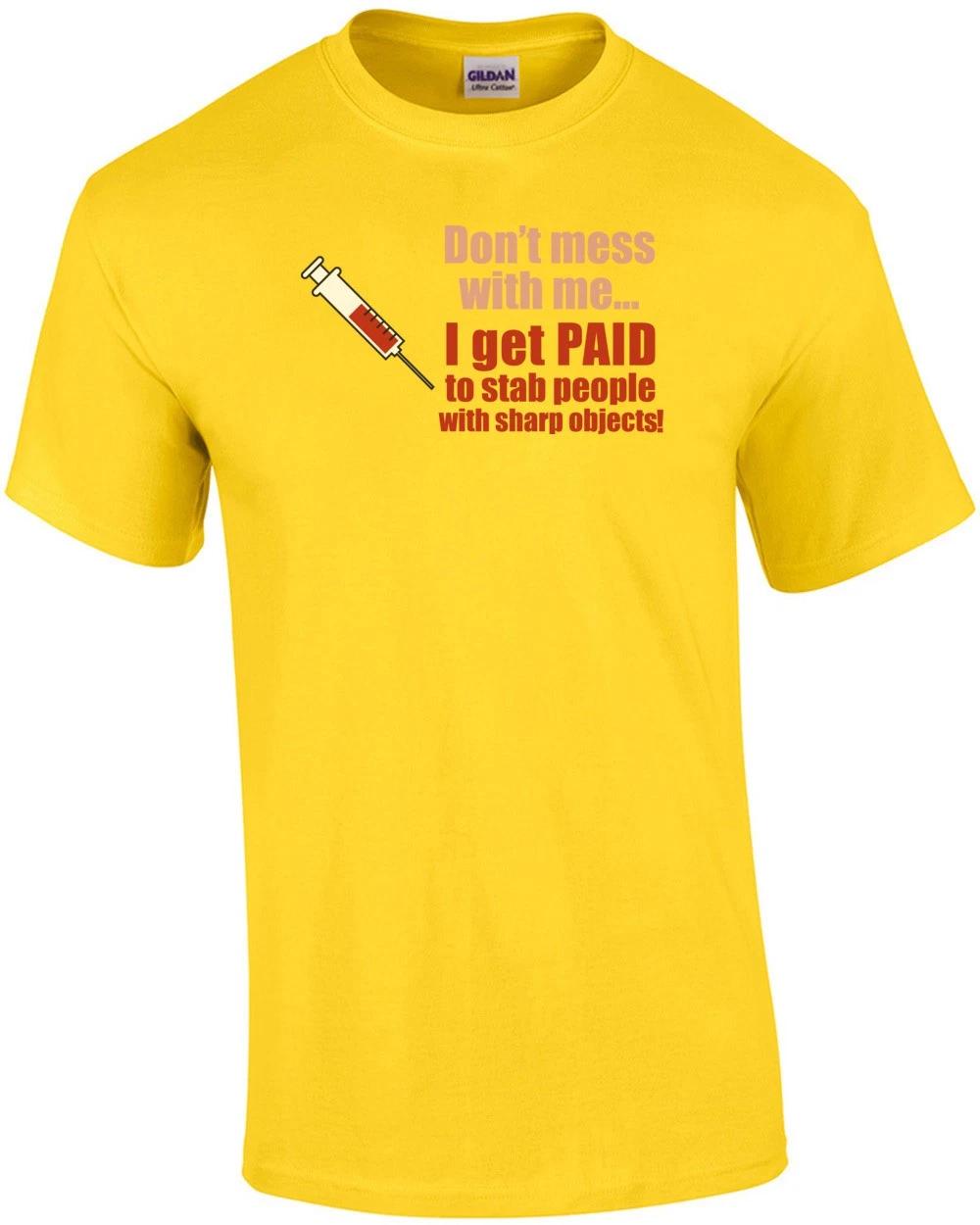 

Don t Mess With Me... I Get Paid To Stab People With Sharp Objects. Funny Nur... 3XL