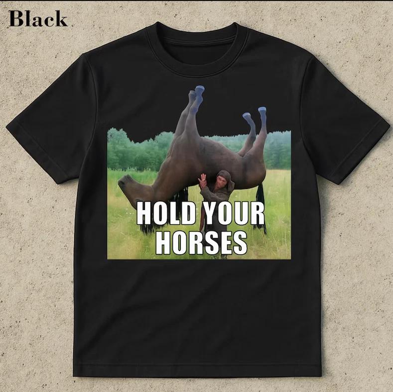 Hold Your Horses Funny Shirt - Funny meme shirt, Funny meme shirt 2XL