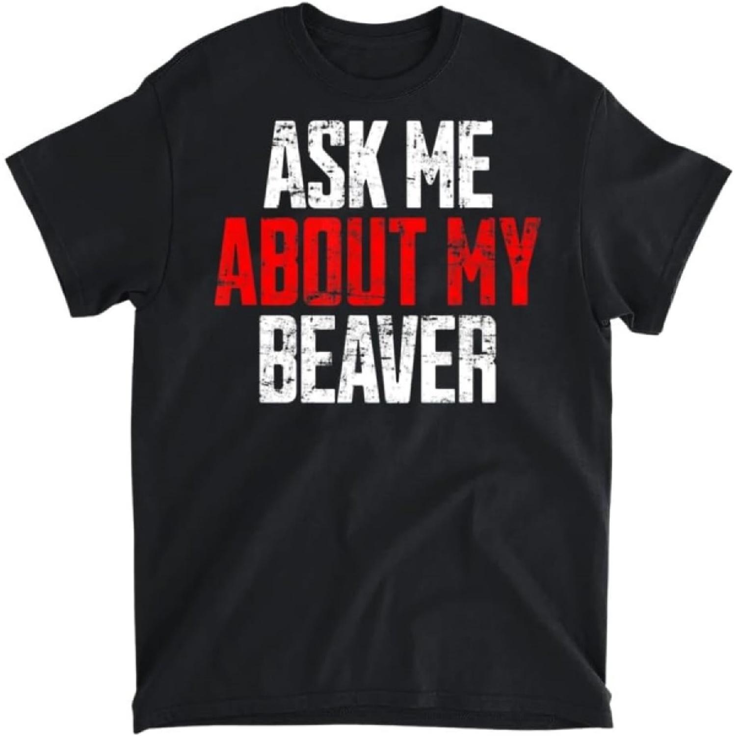 Ask Me About My Beaver - Funny Beaver T-Shirt, Tank Top, Long Sleeve, Sweatshirt, Hoodie Men Women Kids Made in Canada Black S
