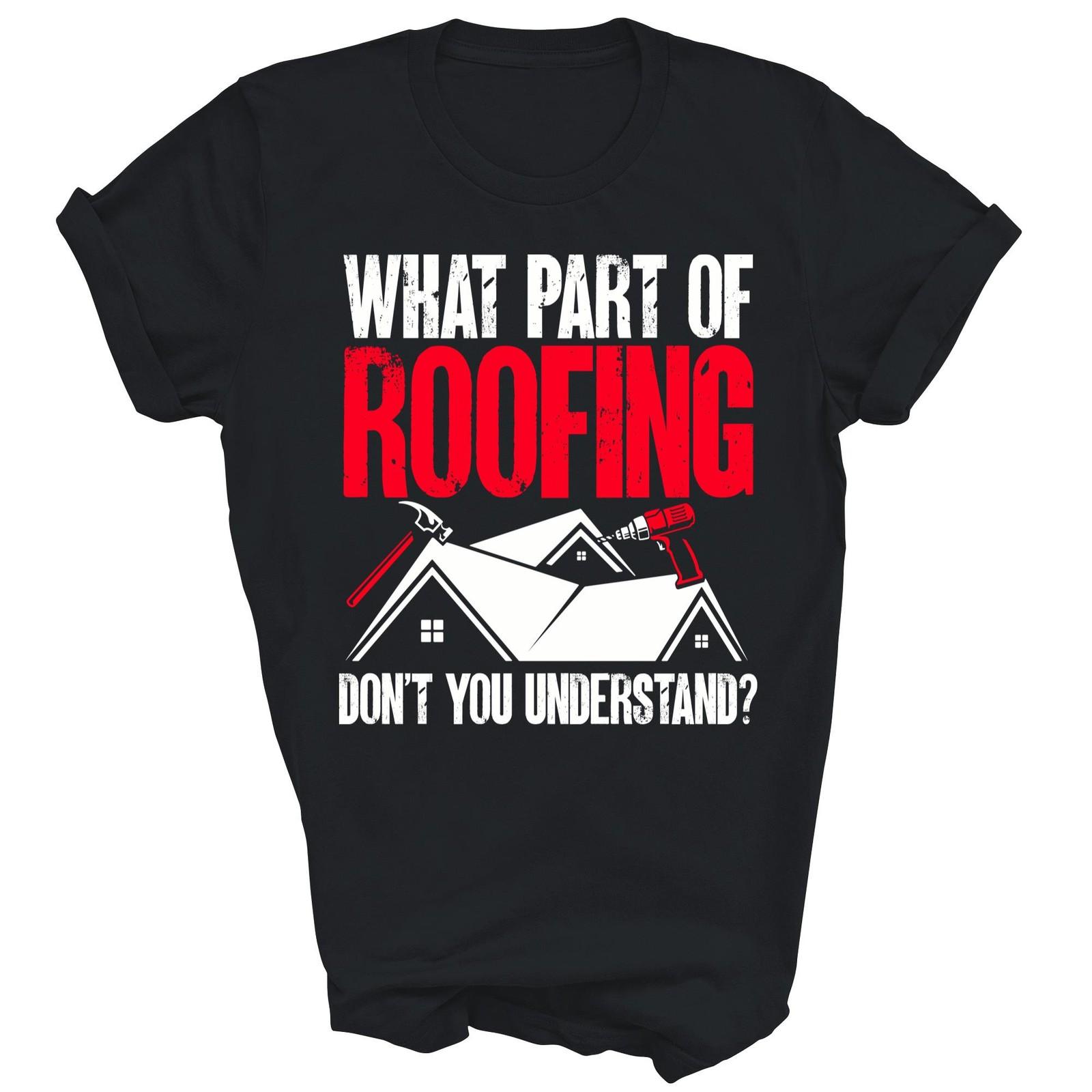 What Part Of Roofing Do Not You Understand Unisex Shirt Gift S