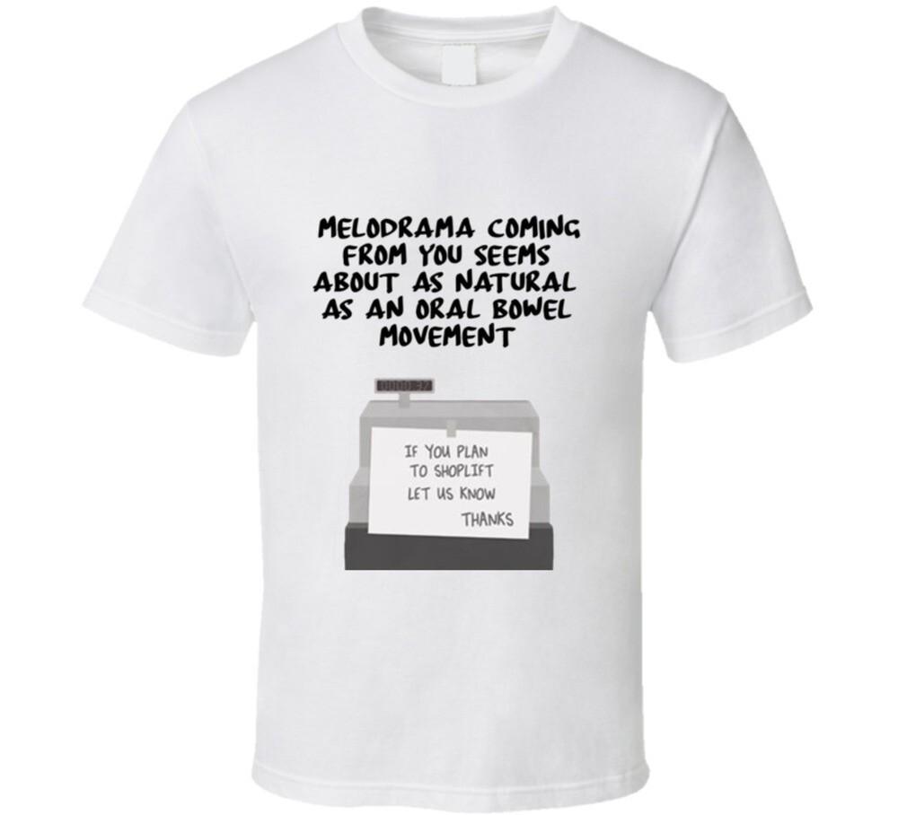 

Melodrama Coming From You Seems About As Natural As An Oral Bowel Movement Quote M