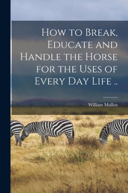 Kniha How To Break, Educate and Handle the Horse for the Uses of Every Day Life ..