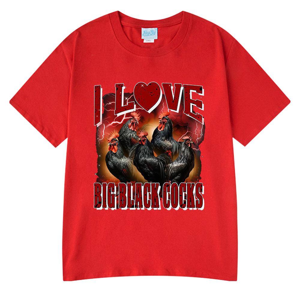 I Love Big Black Cocks Funny Chicken T Shirts Men Women Clothing Casual Cotton Fashion Harajuku Short Sleeve T-shirts Summer Tee1