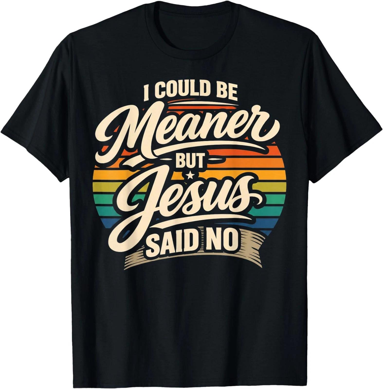 Retro I Could Be Meaner But Jesus Said No T-Shirt 4XL