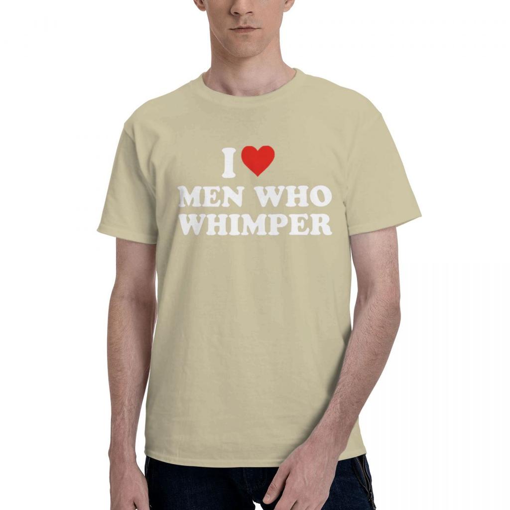 I Love Men Who Whimper 100 Cotton Casual Breathable Confortable Top Funny Ugus TShirts Mens Tops