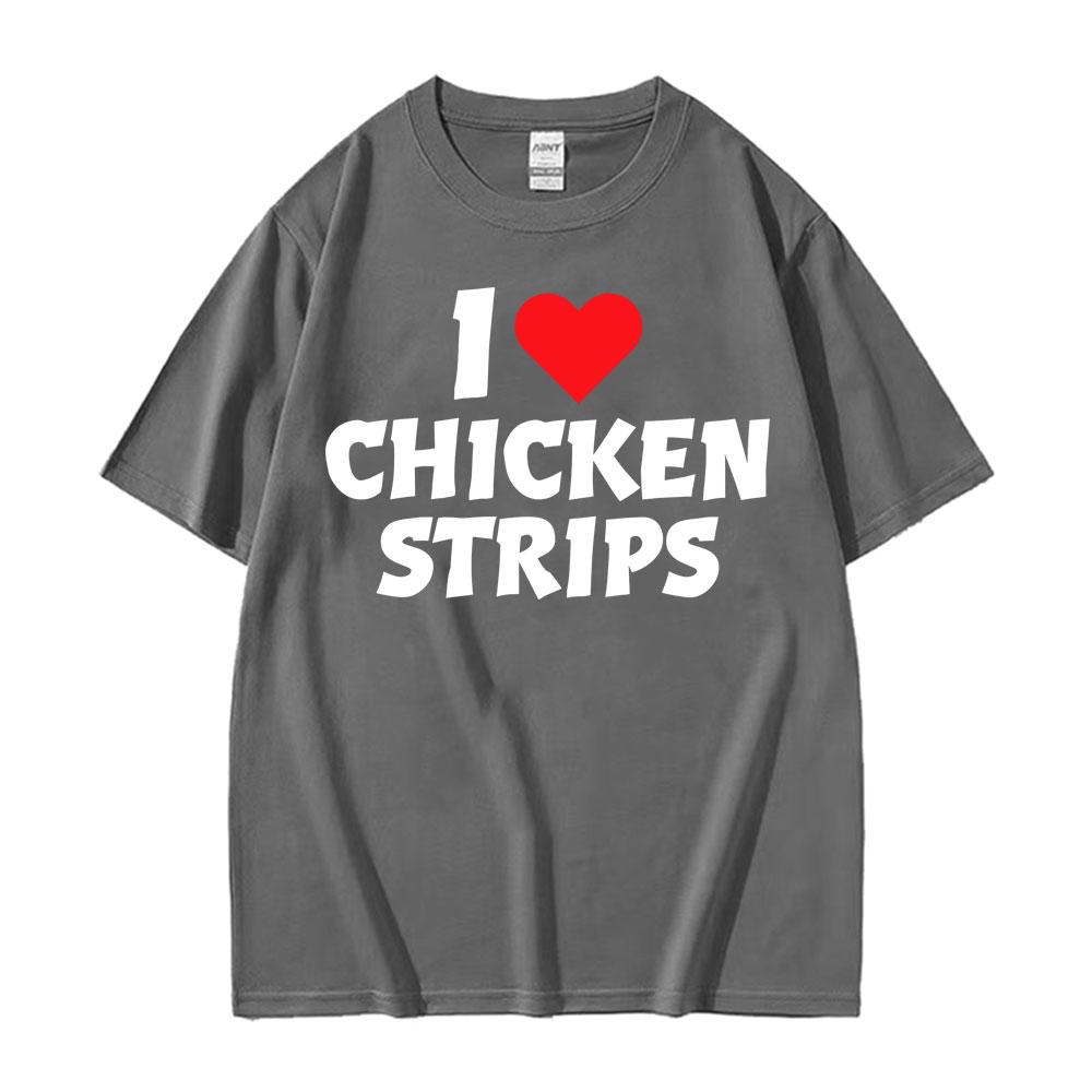 I Love Chicken Strips Funny Graphics Print T Shirts Men Women Casual 100 Cotton Short Sleeve Tshirts Fashion Oversized Tshirt