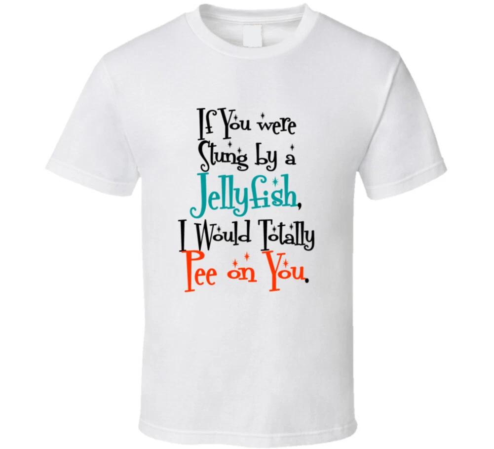 If You Were Stung By A Jellyfish I Would Totally Pee On You Funny Gift T Shirt 4XL