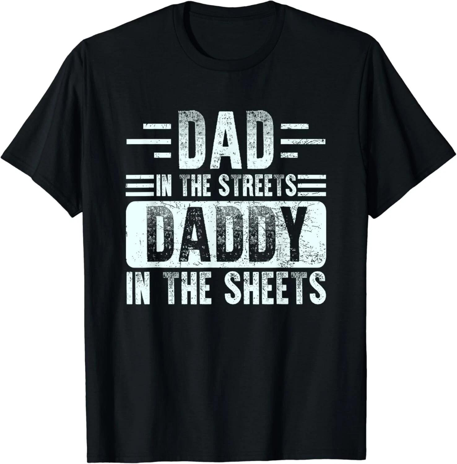 Dad In The Streets Daddy In The Sheets Funny Father Husband Gift Unisex T-Shirt 4XL