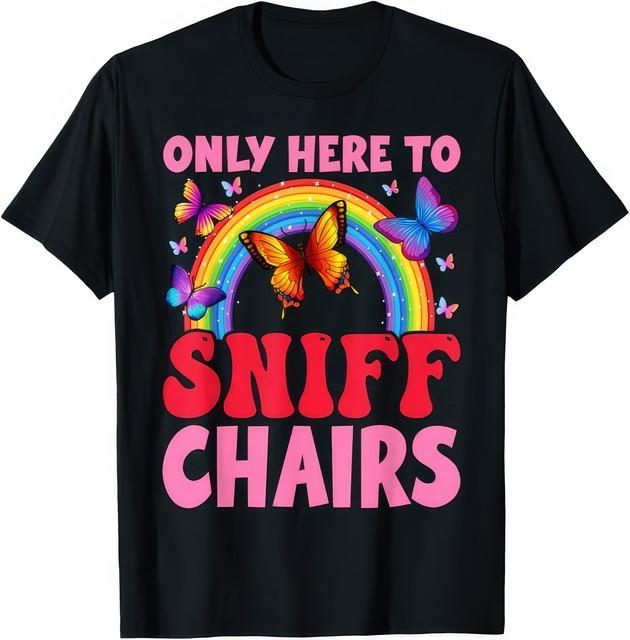 Only Here To Sniff Chairs Funny Joke Gift T Shirt XXXL
