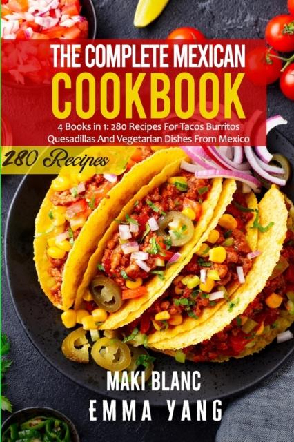 The The Complete Mexican Cookbook : 4 Books In 1: 280 Recipes For Tacos Burritos Quesadillas And Vegetarian Dishes From Mexico Book