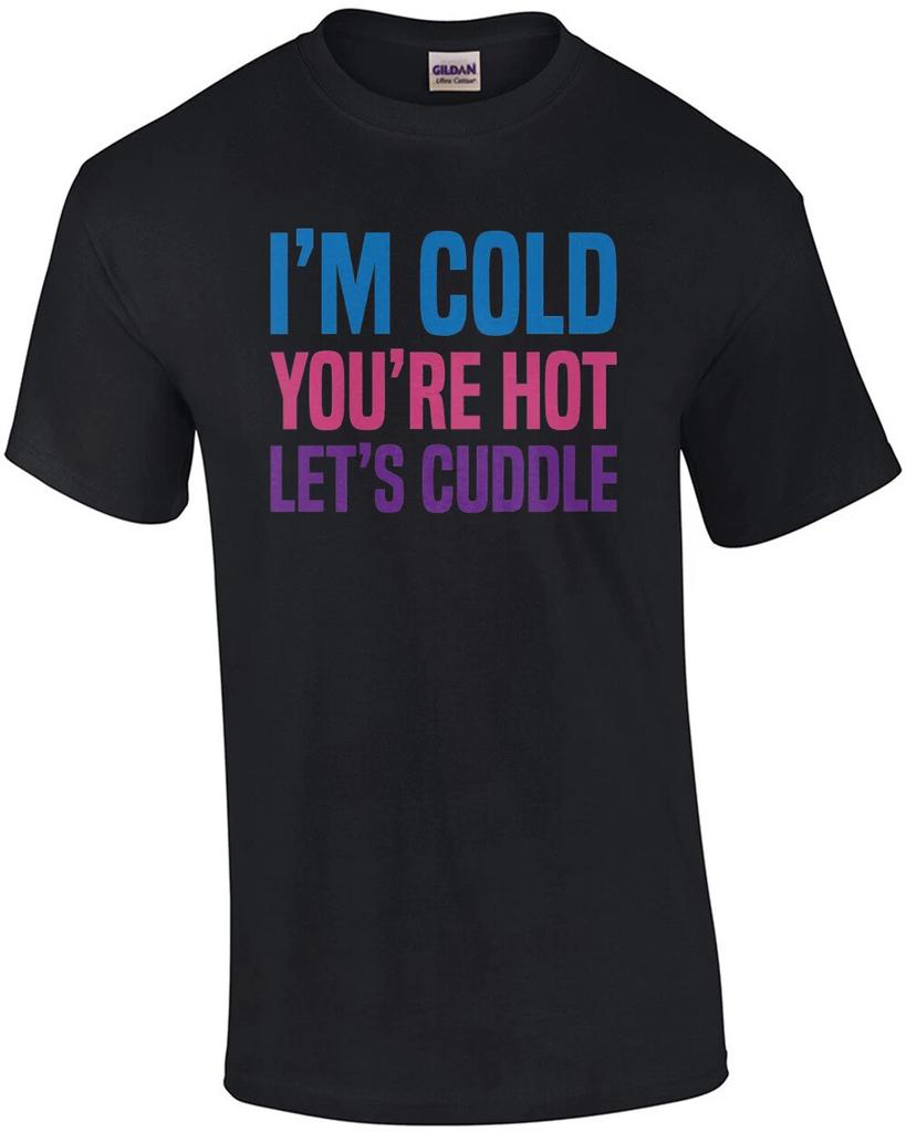 I'm cold you're hot let's cuddle - funny t-shirt