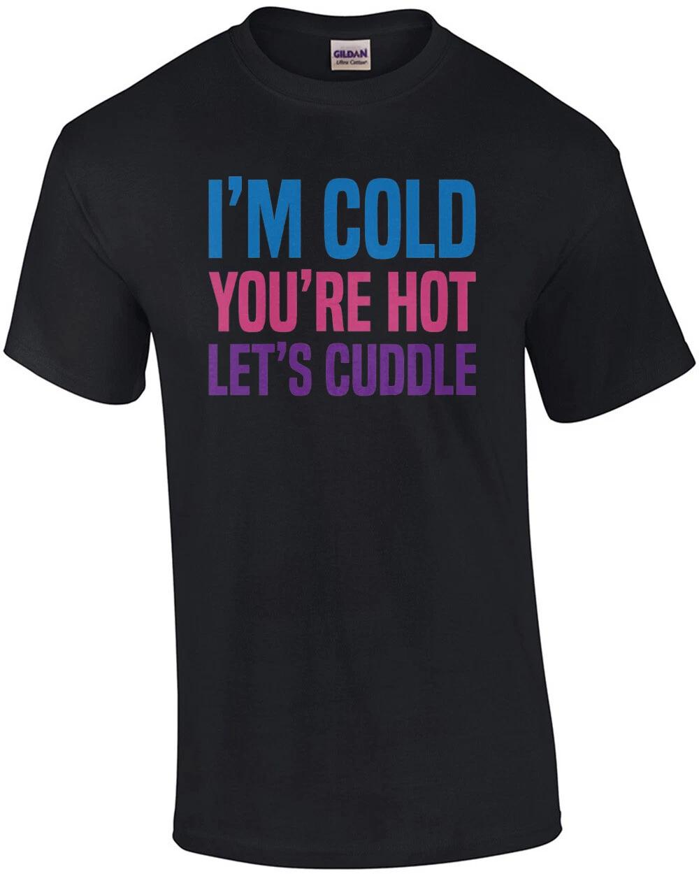 I m cold you re hot let s cuddle - funny t-shirt 2XL