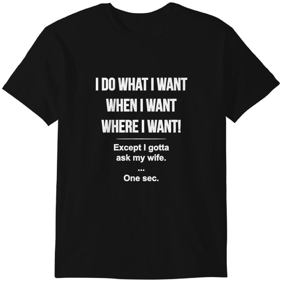 Я делаю что хочу, когда хочу, где я должен спрашивать у моей жены, смешная футболка, классическая футболка XL