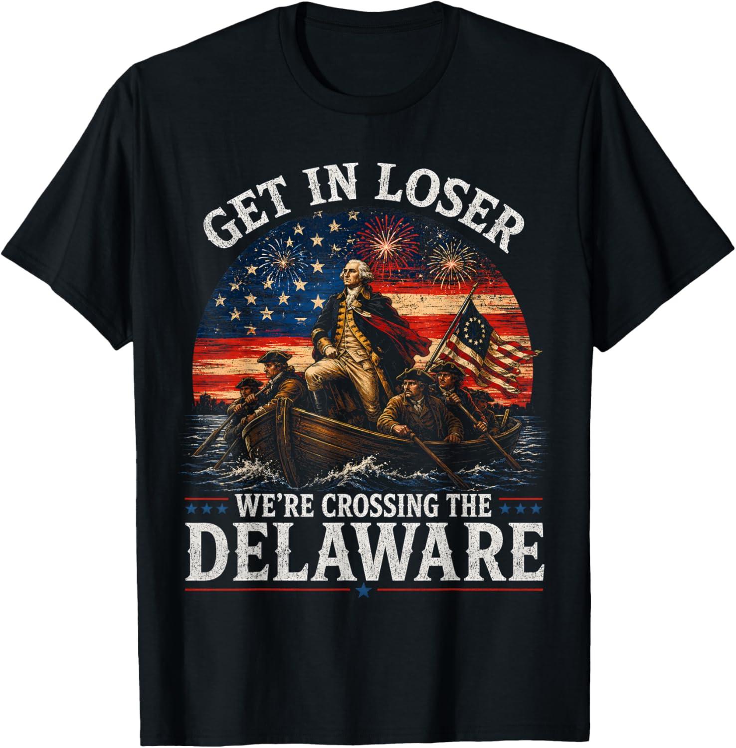 Get in Loser were Crossing Th Delaware Patriotic 4th of July Unisex T-Shirt XXXL
