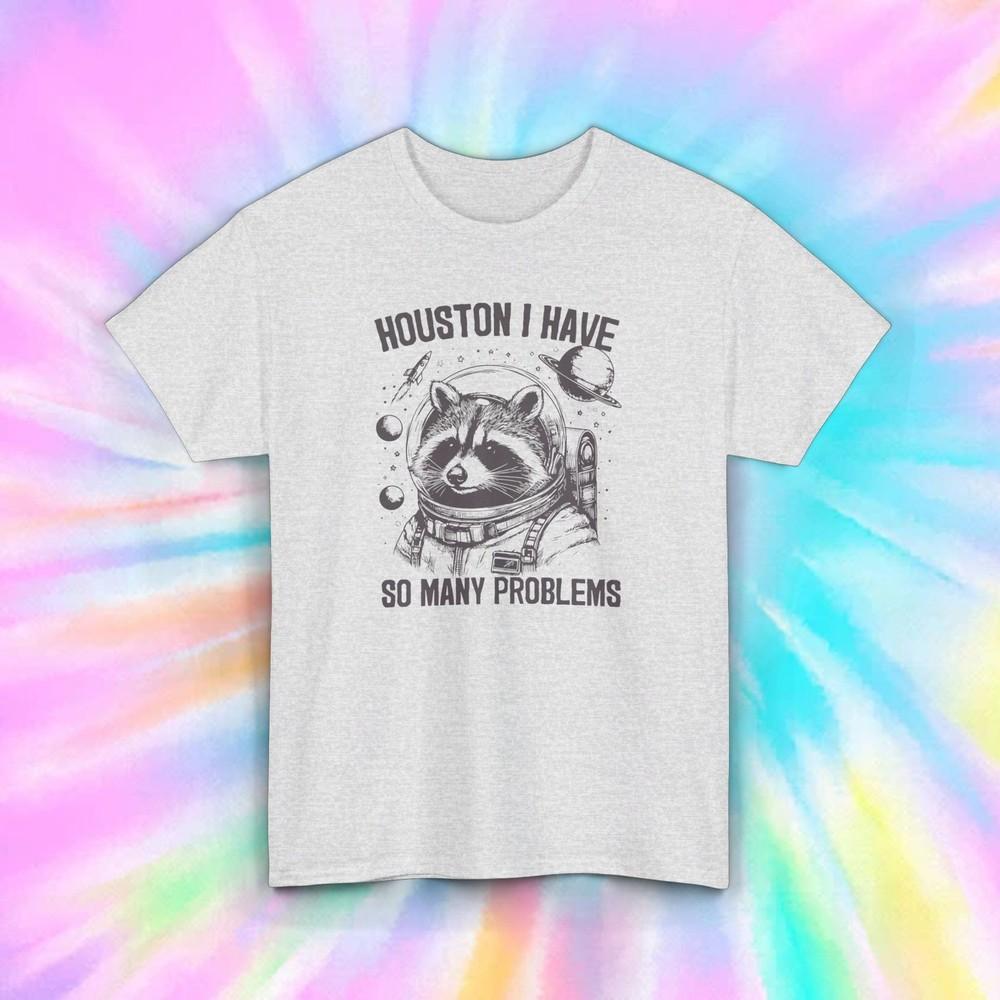 

Houston I Have So Many Problems Raccoon T-Shirt | Funny Space Tee S-5XL 4XL