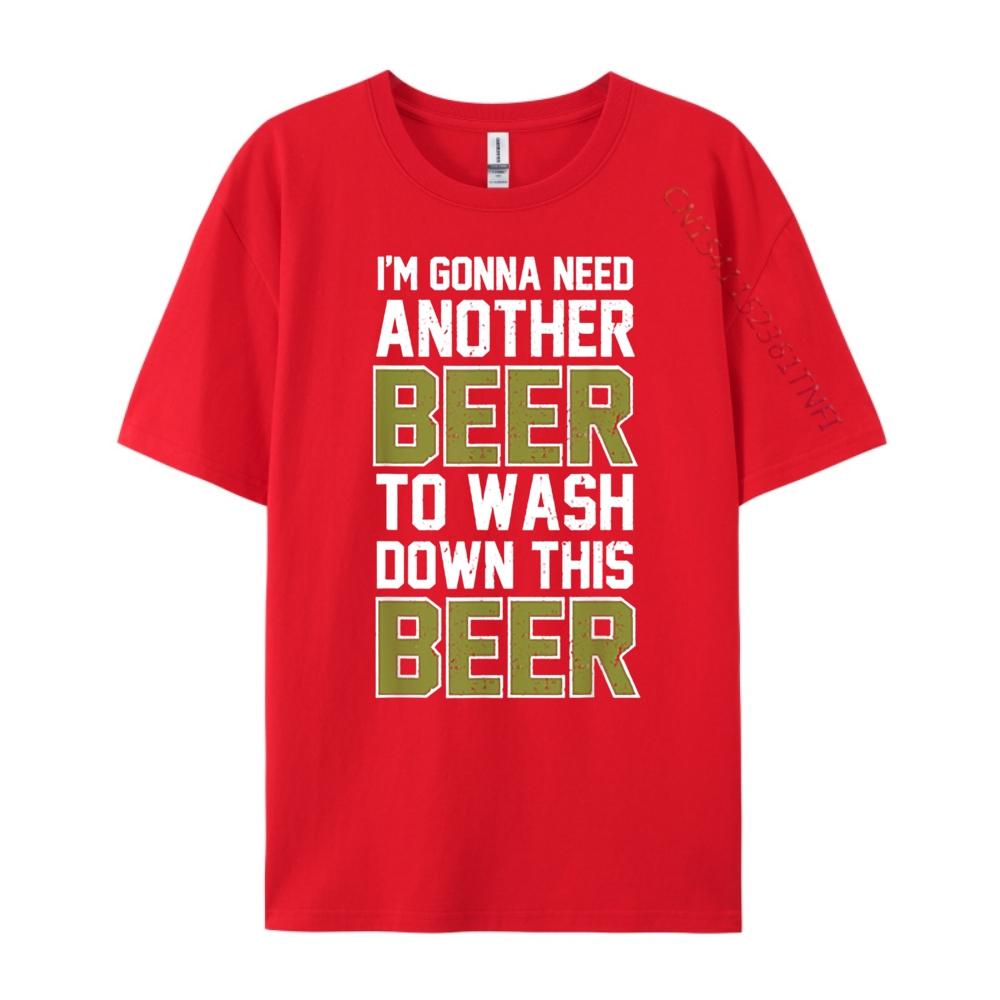 Im Gonna Need Another Beer To Wash Down This Beer Brand Clothing Luxury Brand T Shirts Character S