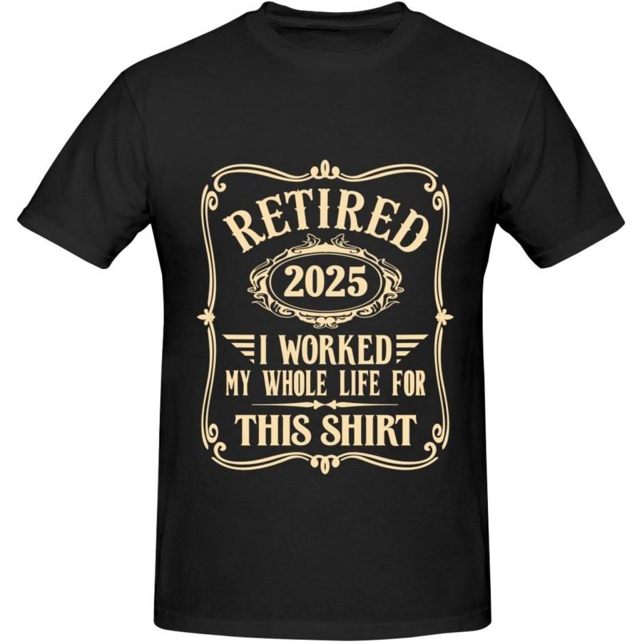 Retired 2025 T-Shirt for Men, Classic Print I Worked My Whole Life for This Shirt S
