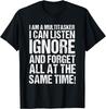 Ich bin ein Multitasker Ich kann zuhören ignorieren _ vergessen Lustiger Spruch Geschenk Unisex T-Shirt