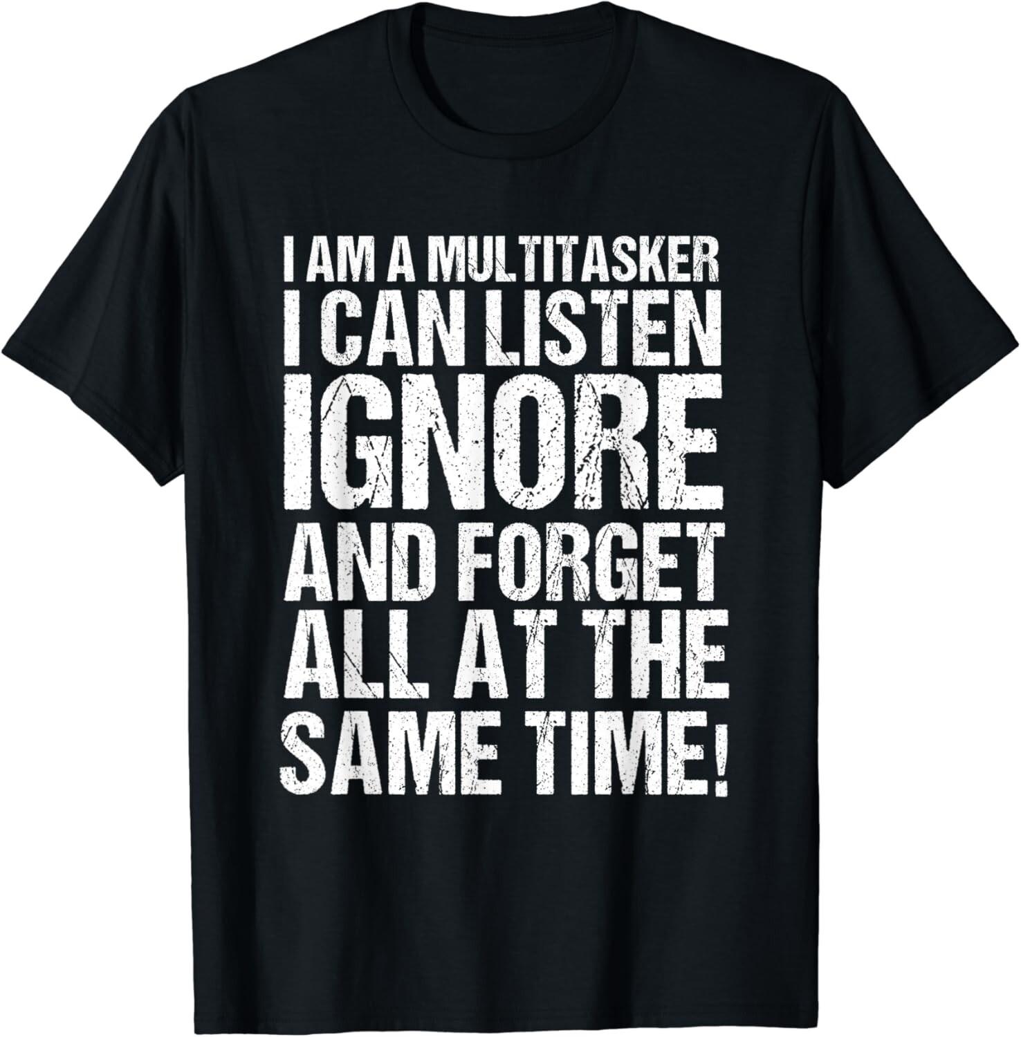 I Am A Multitasker I Can Listen Ignore _ Forget Funny Saying Gift Unisex T-Shirt S разноцветный