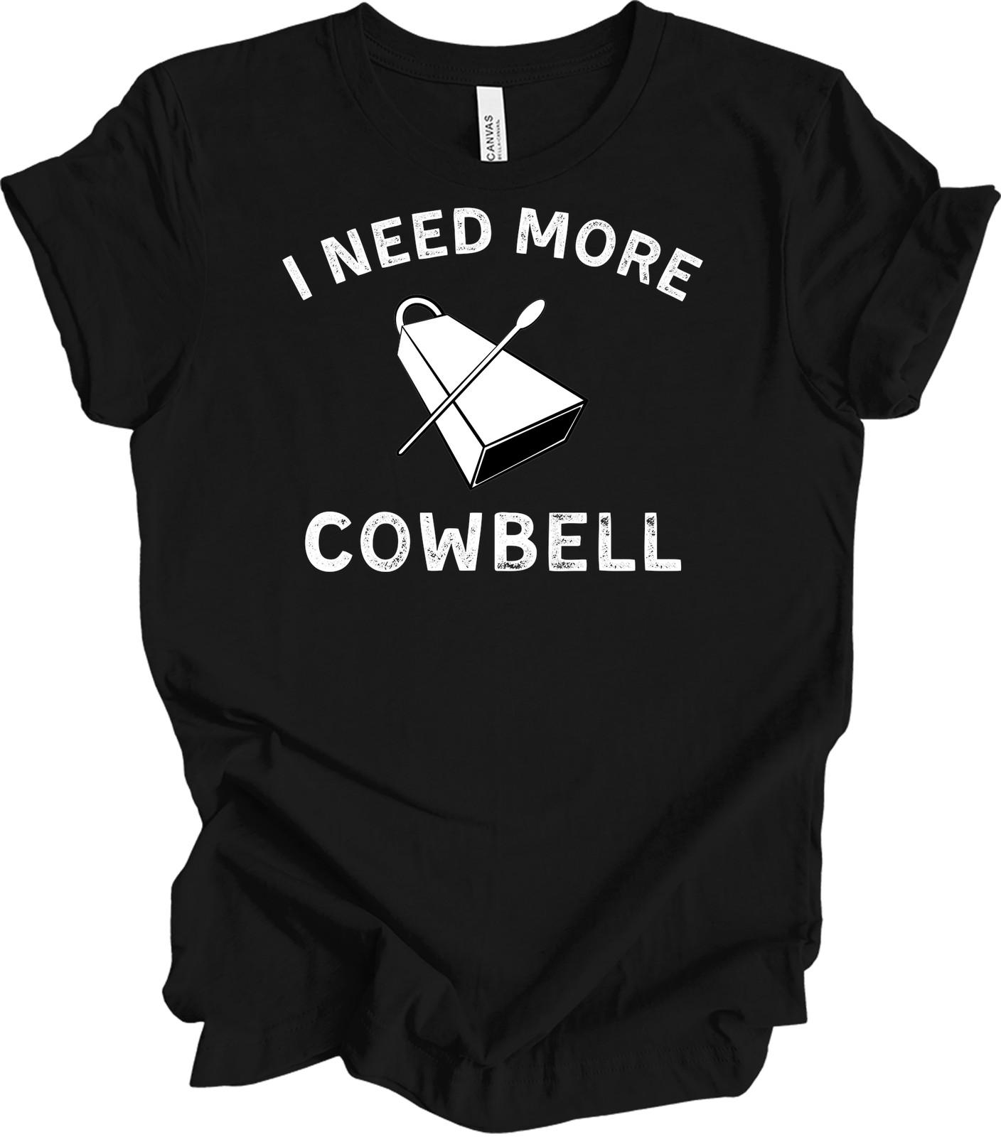 I Need More Cowbell Funny T-Shirt - Pop Culture Humor Tee XXXXL