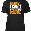 Sorry I Cant My Son Has Basketball Cant Basketball T Shirt Made In Usa S To 5xl