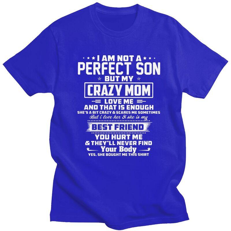 Men IM Not A Perfect Son But My Crazy Mom Loves Me T Shirts Summer Short Sleeve Pure Cotton Colthing Graphic Tees Shirt