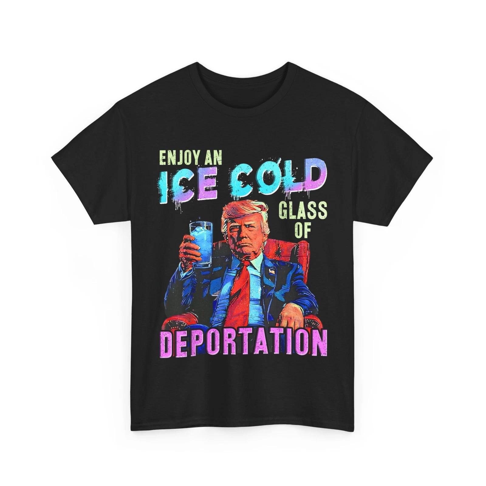 

Trump Ice Enjoy an Ice Cold Glass of Deportation Funny T-Shirt 4XL