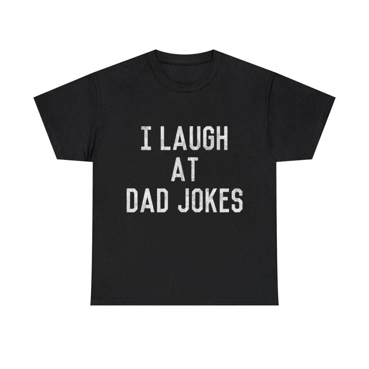 Best Gift For Dad I Laugh At Dad Jokes Graphic Tee Shirt, S-5XL XL