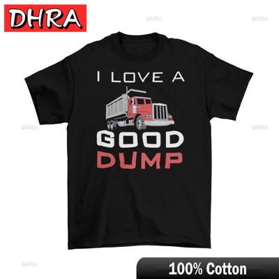 I Love A Good Dump TShirt Unisex Cotton Adult Humor Funny New Dump Truck New Simple Fresh Tshirts Women Chic Bold Unique Top