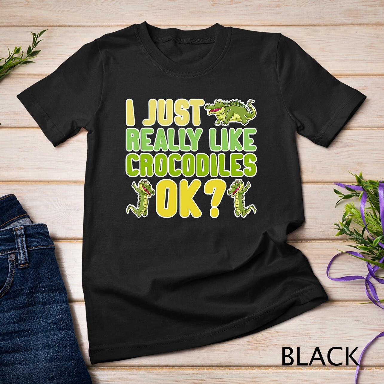 I Just Really Like Crocodiles Ok Crocodile Unisex T-Shirt Mens Womens Tees Top L