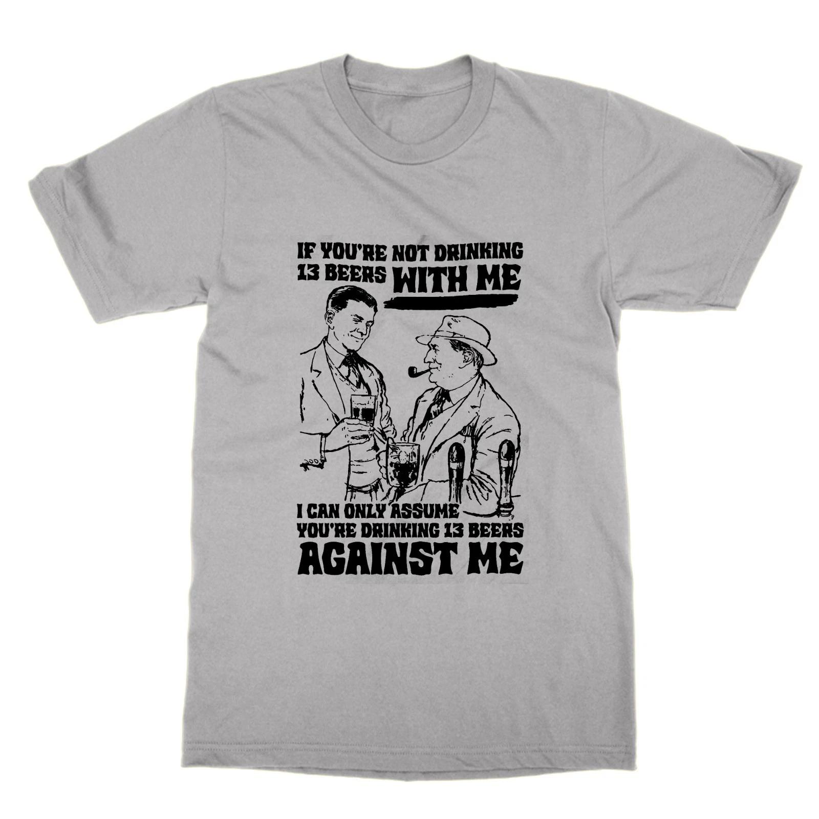 Si Tu Ne Bois Pas 13 Bieres Avec Moi Tu Es Contre Moi T-Shirt Amusant XL