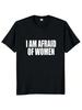 2025 I Am Afraid Of Wo'unisex T Shirt Funny Jokes Adult Humor Clothing Casual Tee Tops Sleeve T Shirt Streetwear