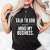 I Talk To God and Mind My Business T-Shirt, Christian Humor Gift, Faith Statement Graphic Tee, Spiritual Quote Shirt Design