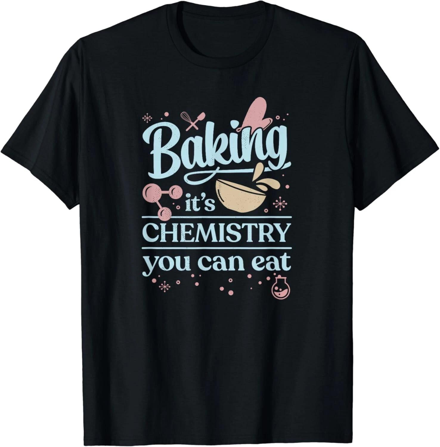Baking It_s Chemistry You Can Eat for Home Baker Pastry Chef Gift Unisex T-Shirt L