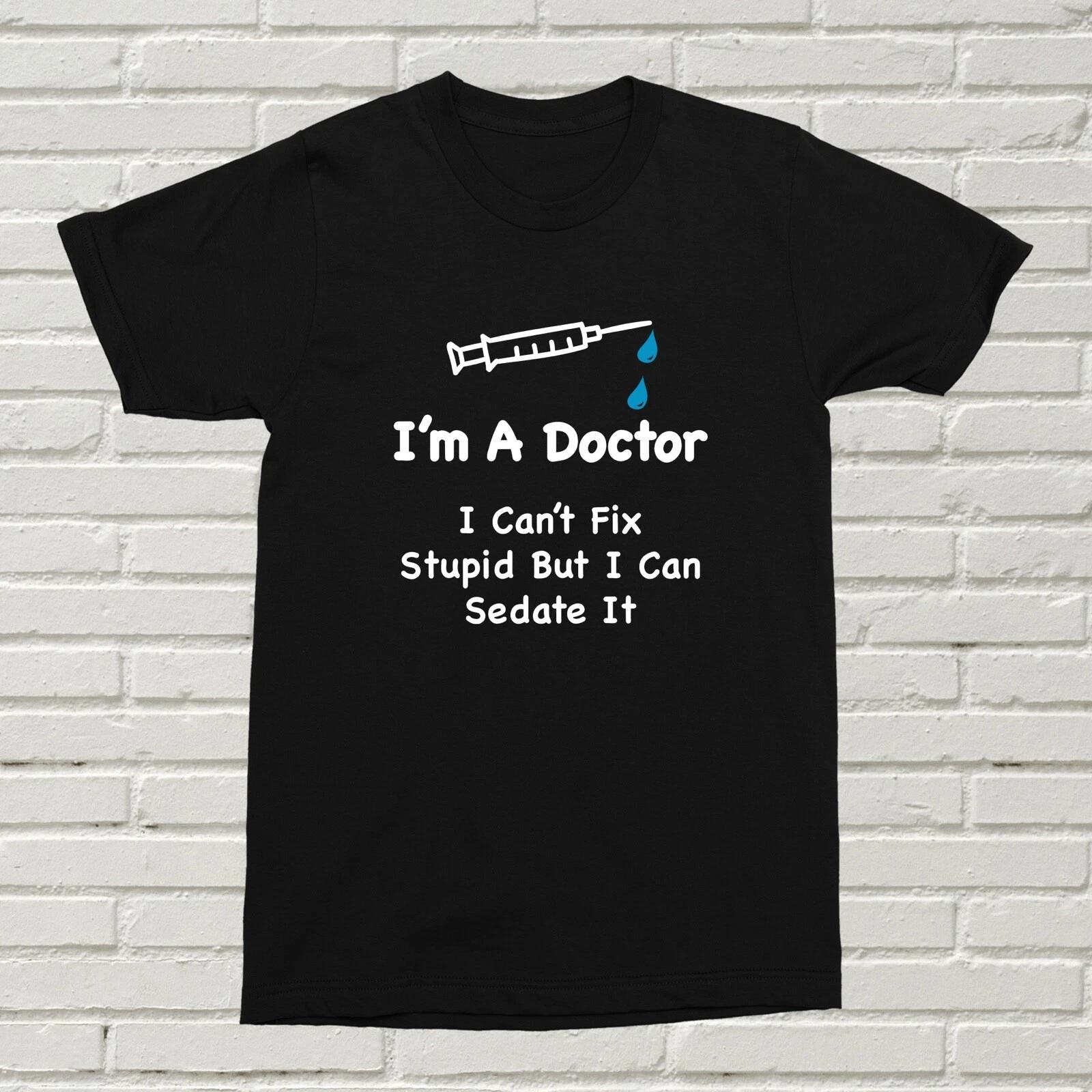 I m A Doctor I Can t Fix Stupid T-Shirt Funny Offensive Gift BDAY XMAS Alt NHS S
