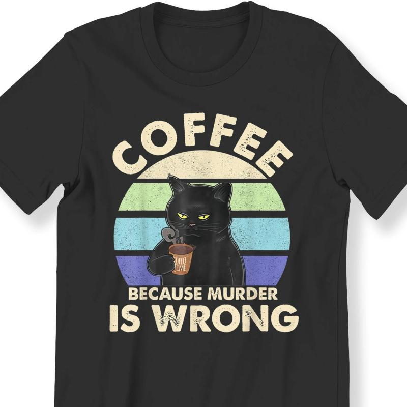 Humorous Coffee Because Murder Is Wrong Meme Unisexs T Shirt Cotton Tee Unisex Oversized Loose Spring Summer Streetwear Top Novelty