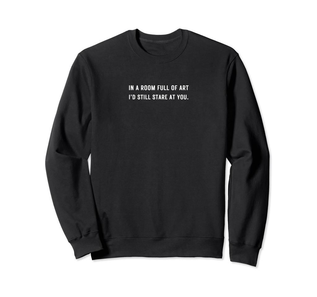 In a Room Full Of Art I'd Still Stare At You Minimal Grunge Sweatshirt