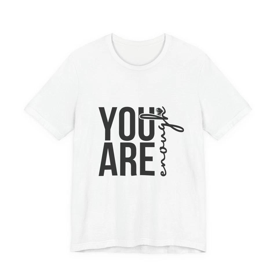 You Are Enough T-Shirt Inspirational Tee Motivational Kindness Positive Top