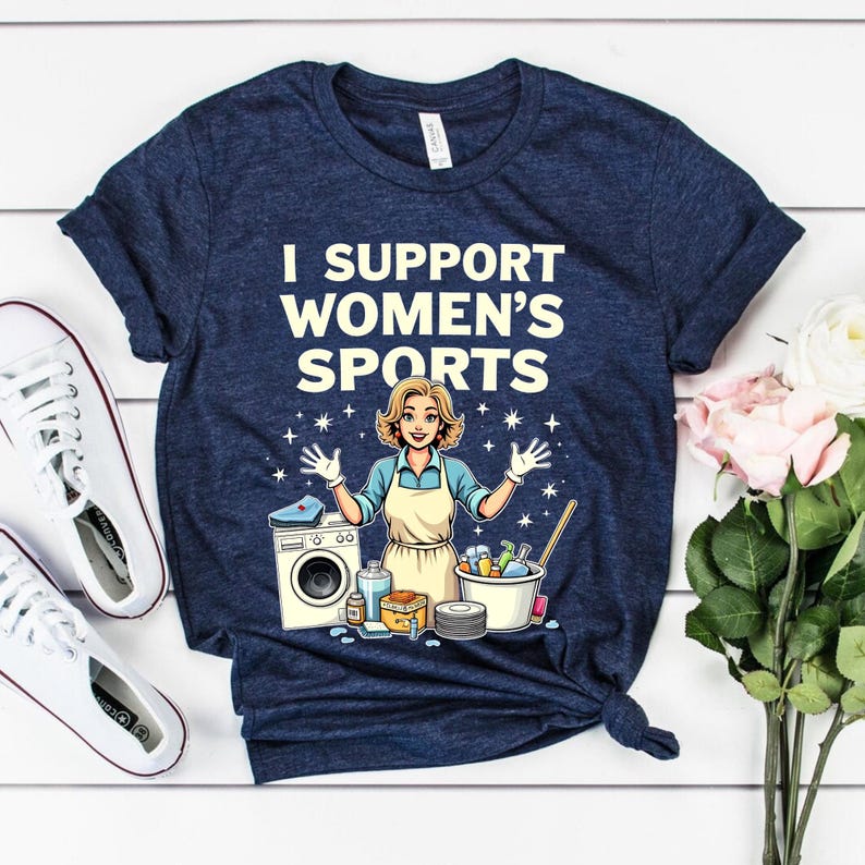 Feminist Sports Shirt I Support Womens Sports Tee Offensive TShirt Washing Cleaning Cooking Graphic Meme Tee
