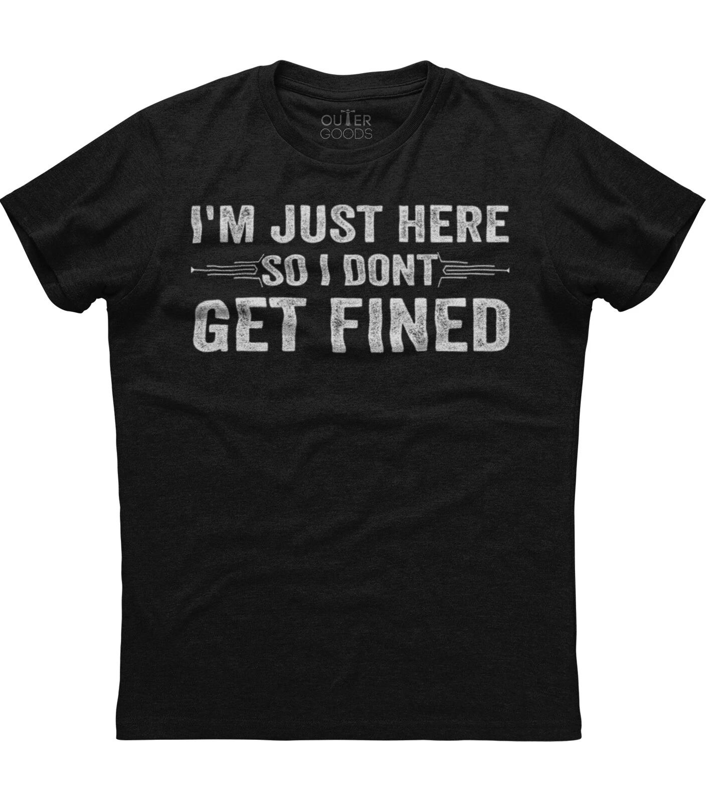 I m Just Here So I Don t Get Fined Mens Short Sleeve Cotton Black T-shirt 3XL