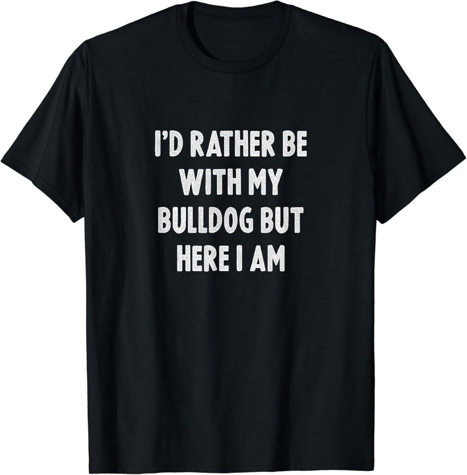 

Rather Be With My Bulldog Dog Lovers Unisex T-Shirt, Bulldog Lover Shirt Q37467 2XL