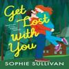 Get Lost with You by Sophie Sullivan Paperback Book 9781250875853