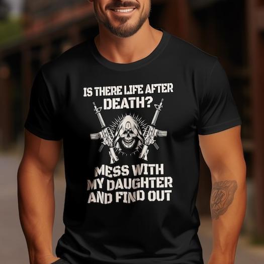 Is There Life After Death Mess with My Daughter and Find Out Funny TShirt for Dad Joke Fathers Day Gift Summer Soft Cotton Tee